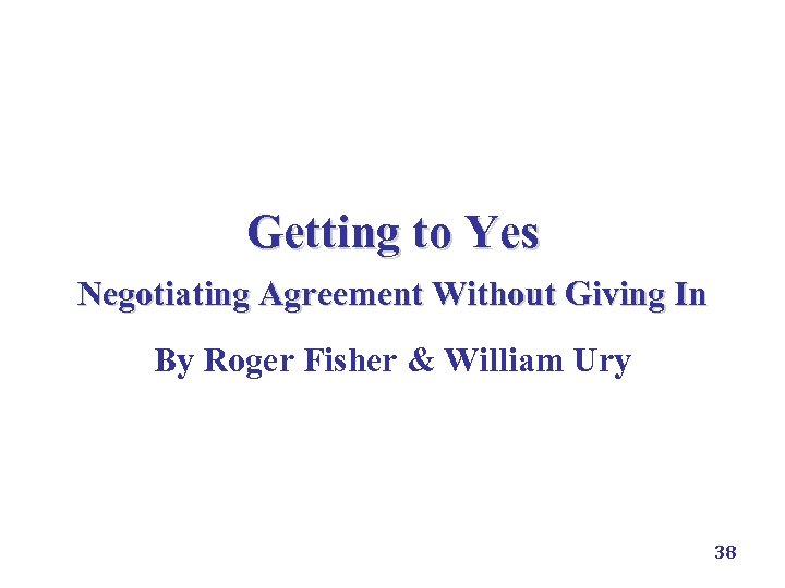 Getting to Yes Negotiating Agreement Without Giving In By Roger Fisher & William Ury