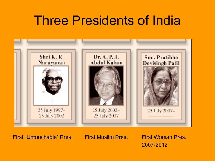 Three Presidents of India First “Untouchable” Pres. First Muslim Pres. First Woman Pres. 2007