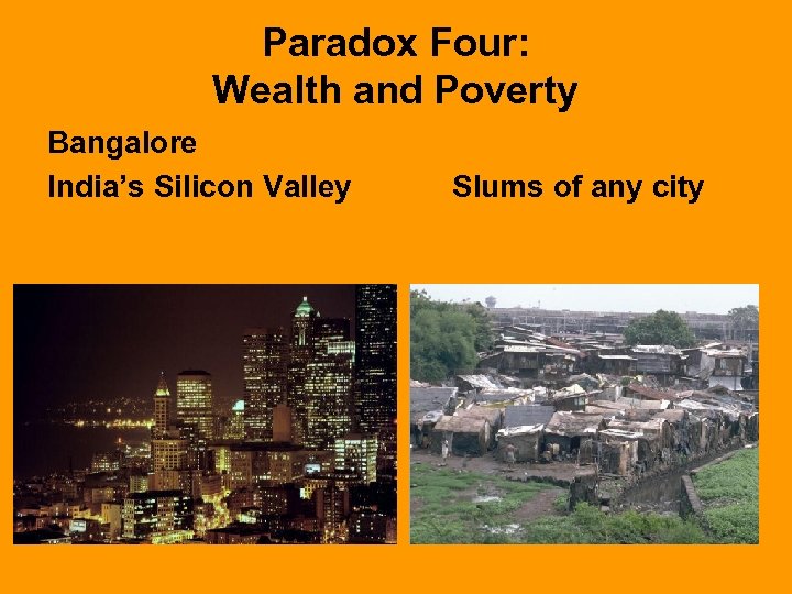 Paradox Four: Wealth and Poverty Bangalore India’s Silicon Valley Slums of any city 