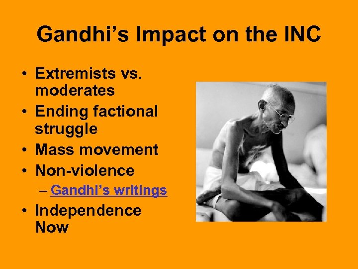 Gandhi’s Impact on the INC • Extremists vs. moderates • Ending factional struggle •