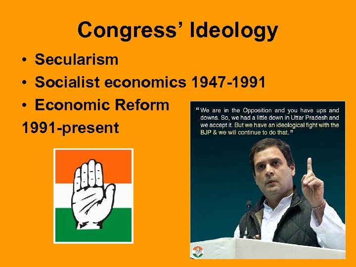 Congress’ Ideology • Secularism • Socialist economics 1947 -1991 • Economic Reform 1991 -present