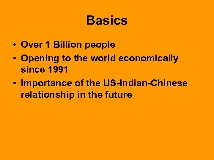 Basics • Over 1 Billion people • Opening to the world economically since 1991