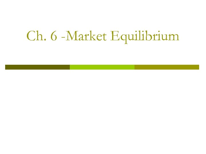 Ch. 6 -Market Equilibrium 