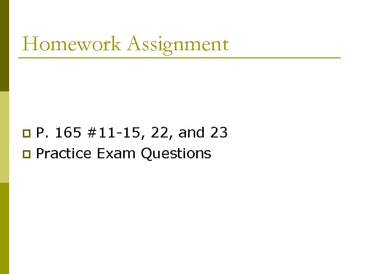 Homework Assignment P. 165 #11 -15, 22, and 23 p Practice Exam Questions p