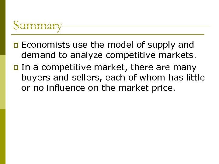 Summary Economists use the model of supply and demand to analyze competitive markets. p