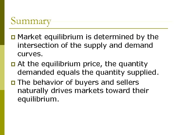 Summary Market equilibrium is determined by the intersection of the supply and demand curves.