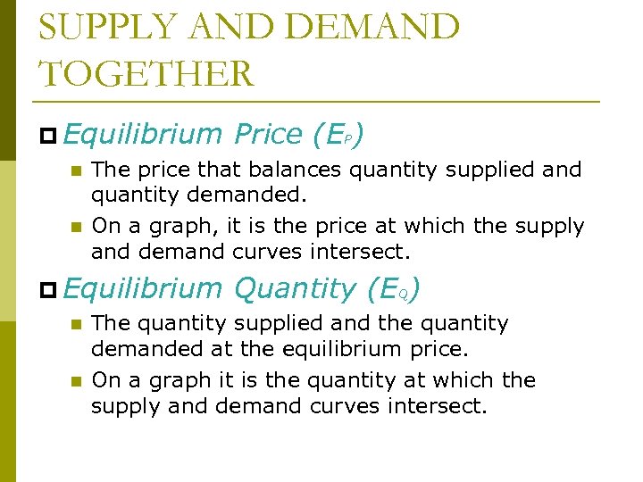 SUPPLY AND DEMAND TOGETHER p Equilibrium Price (EP) n The price that balances quantity