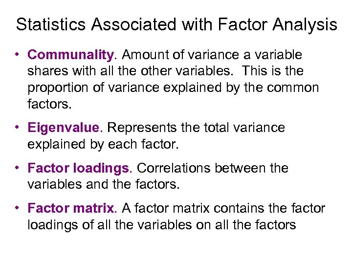 Statistics Associated with Factor Analysis • Communality. Amount of variance a variable shares with