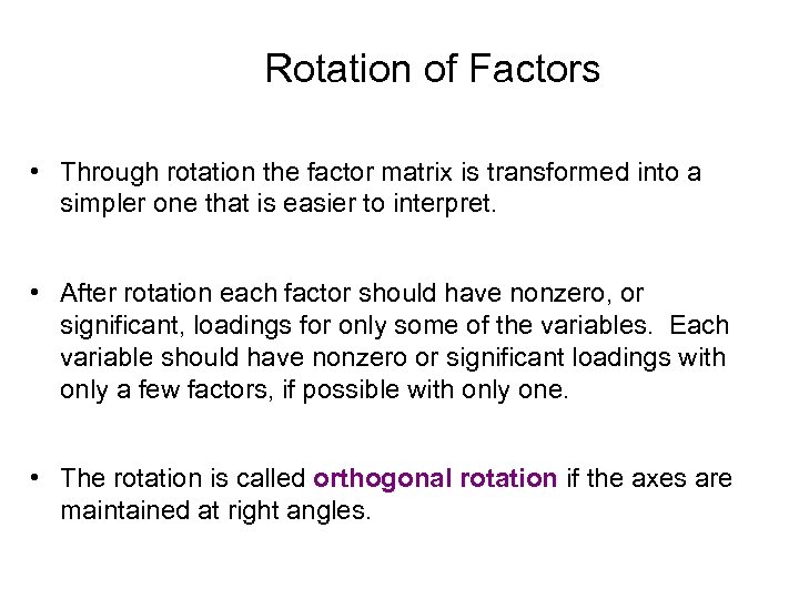 Rotation of Factors • Through rotation the factor matrix is transformed into a simpler
