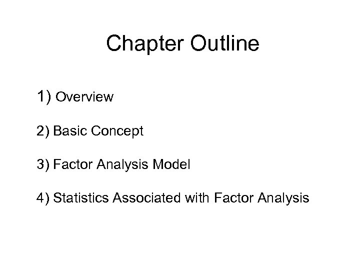 Chapter Outline 1) Overview 2) Basic Concept 3) Factor Analysis Model 4) Statistics Associated