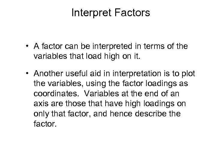 Interpret Factors • A factor can be interpreted in terms of the variables that