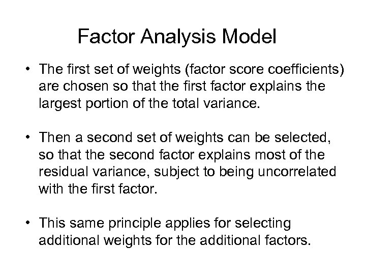 Factor Analysis Model • The first set of weights (factor score coefficients) are chosen