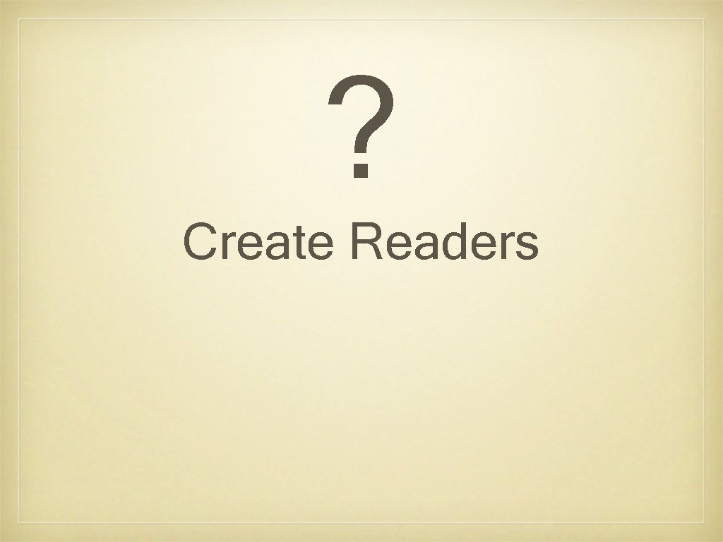? Create Readers 