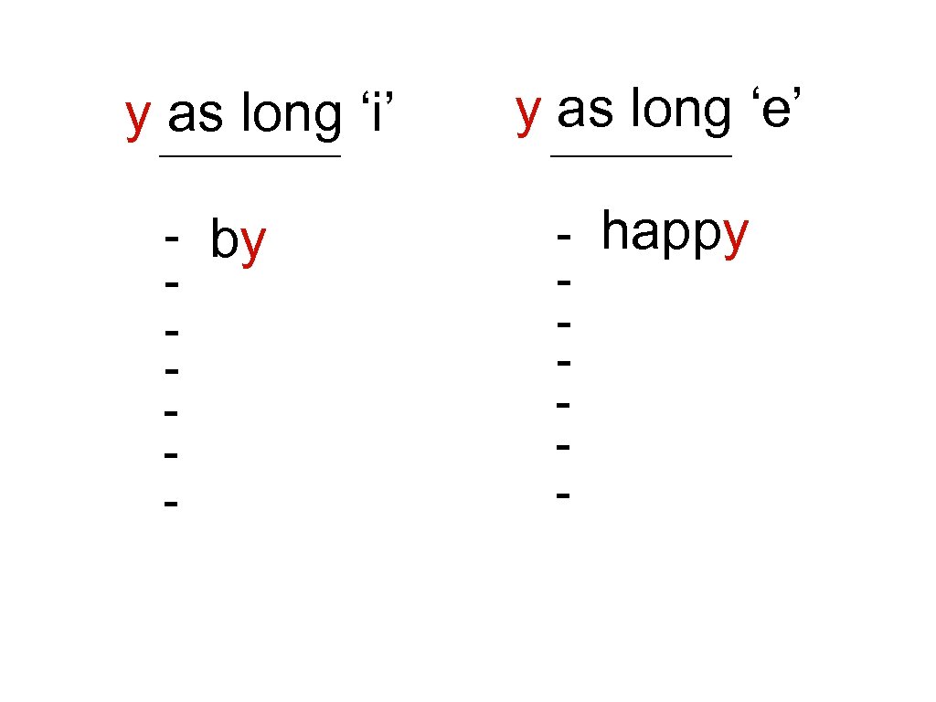 y as long ‘i’ - by - y as long ‘e’ - happy -