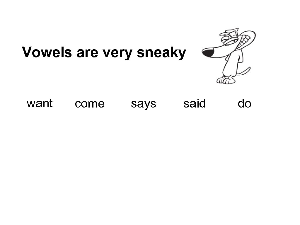 Vowels are very sneaky want come says said do 