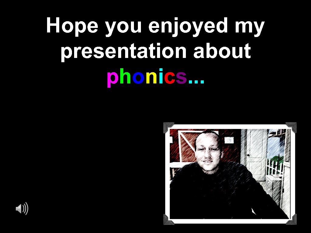Hope you enjoyed my presentation about phonics. . . 