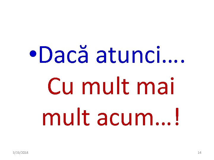  • Dacă atunci…. Cu mult mai mult acum…! 3/19/2018 14 