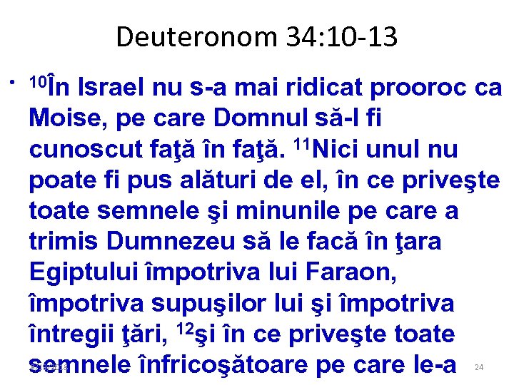 Deuteronom 34: 10 -13 • 10În Israel nu s-a mai ridicat prooroc ca Moise,