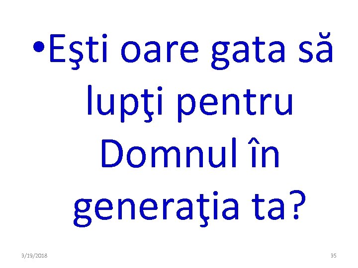  • Eşti oare gata să lupţi pentru Domnul în generaţia ta? 3/19/2018 35