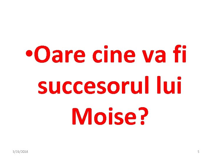  • Oare cine va fi succesorul lui Moise? 3/19/2018 5 
