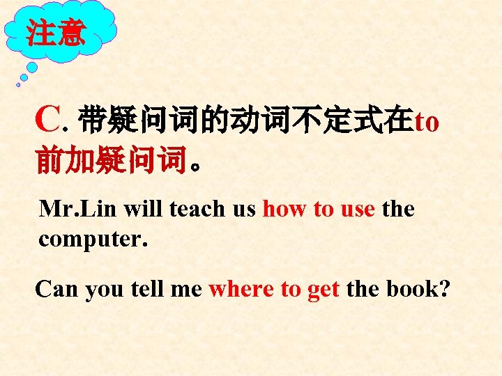 注意 C. 带疑问词的动词不定式在to 前加疑问词。 Mr. Lin will teach us how to use the computer.