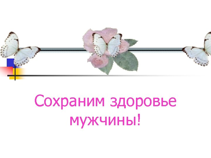 Сохраним здоровье мужчины! 