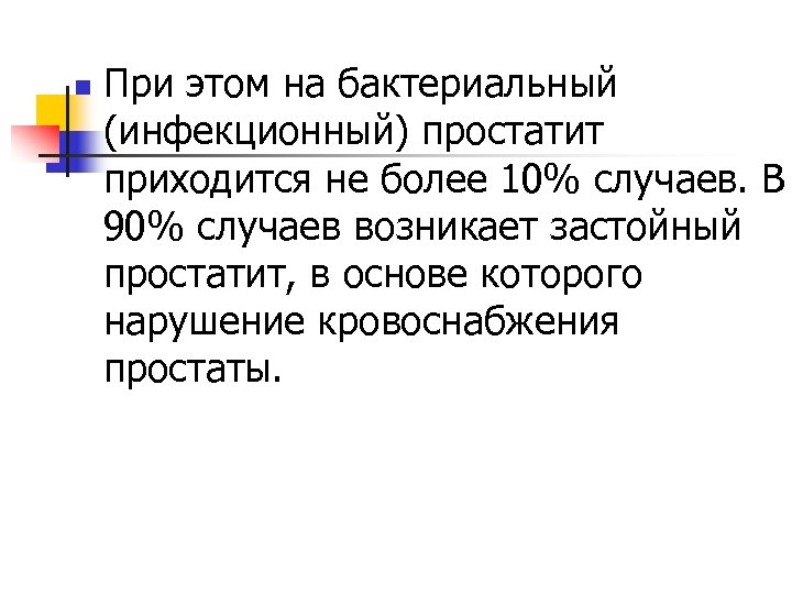 n При этом на бактериальный (инфекционный) простатит приходится не более 10% случаев. В 90%