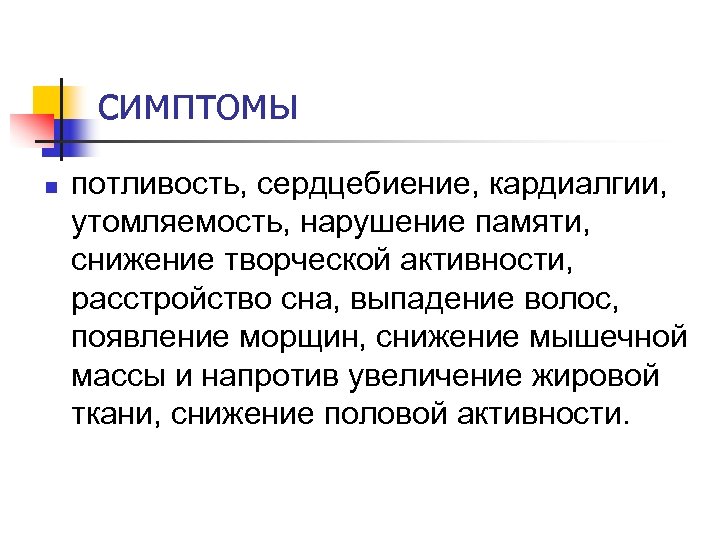 симптомы n потливость, сердцебиение, кардиалгии, утомляемость, нарушение памяти, снижение творческой активности, расстройство сна, выпадение