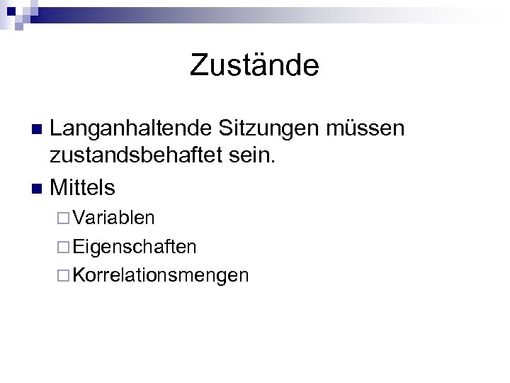 Zustände Langanhaltende Sitzungen müssen zustandsbehaftet sein. n Mittels n ¨ Variablen ¨ Eigenschaften ¨
