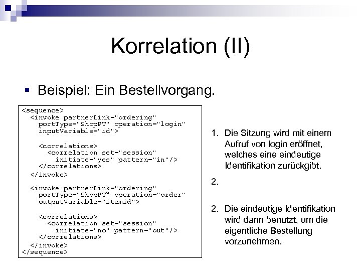 Korrelation (II) § Beispiel: Ein Bestellvorgang. <sequence> <invoke partner. Link="ordering" port. Type="Shop. PT" operation="login"