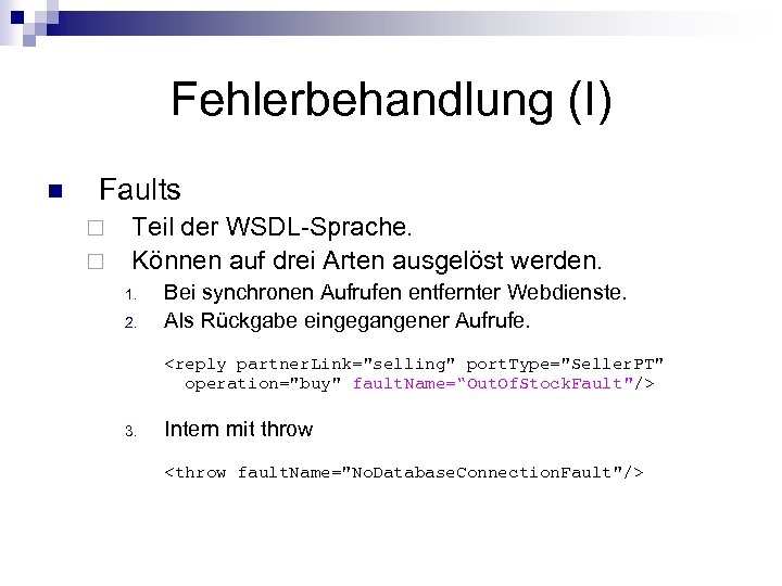 Fehlerbehandlung (I) n Faults ¨ ¨ Teil der WSDL-Sprache. Können auf drei Arten ausgelöst