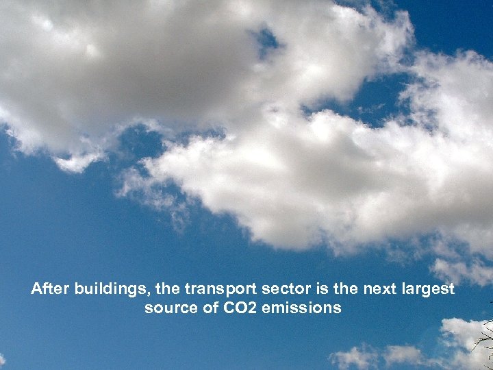 After buildings, the transport sector is the next largest source of CO 2 emissions