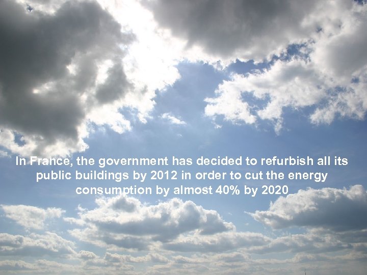 In France, the government has decided to refurbish all its public buildings by 2012