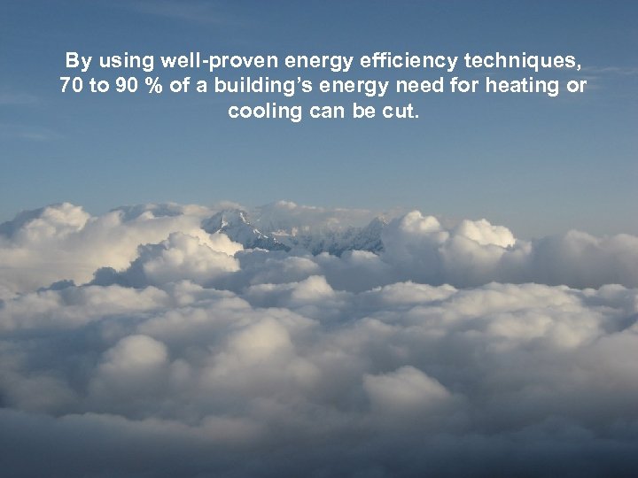 By using well-proven energy efficiency techniques, 70 to 90 % of a building’s energy