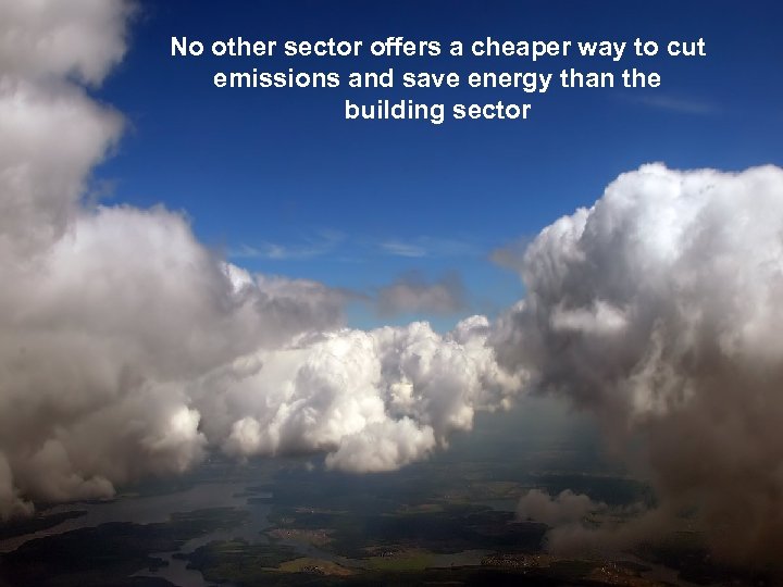 No other sector offers a cheaper way to cut emissions and save energy than