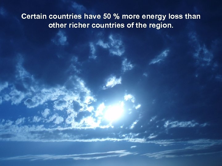 Certain countries have 50 % more energy loss than other richer countries of the