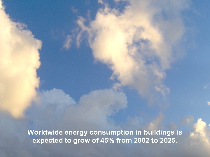 Worldwide energy consumption in buildings is expected to grow of 45% from 2002 to