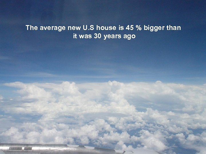 The average new U. S house is 45 % bigger than it was 30