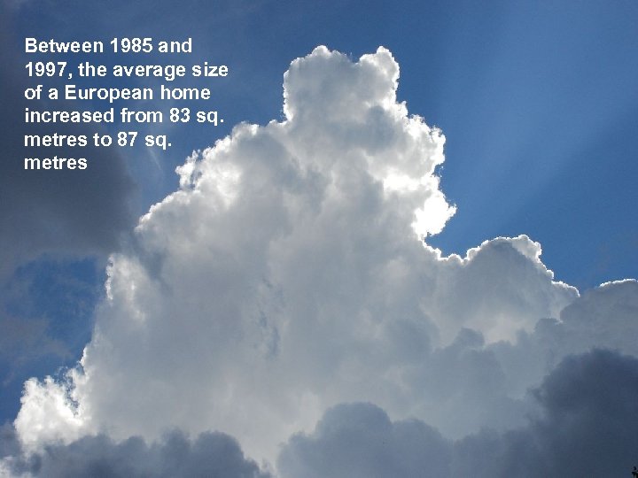 Between 1985 and 1997, the average size of a European home increased from 83