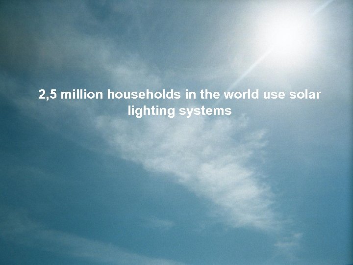 2, 5 million households in the world use solar lighting systems 