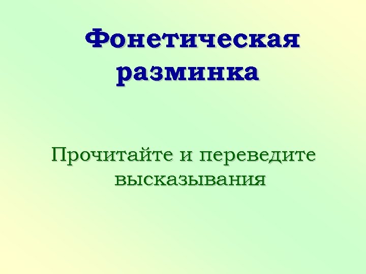 Фонетическая разминка Прочитайте и переведите высказывания 