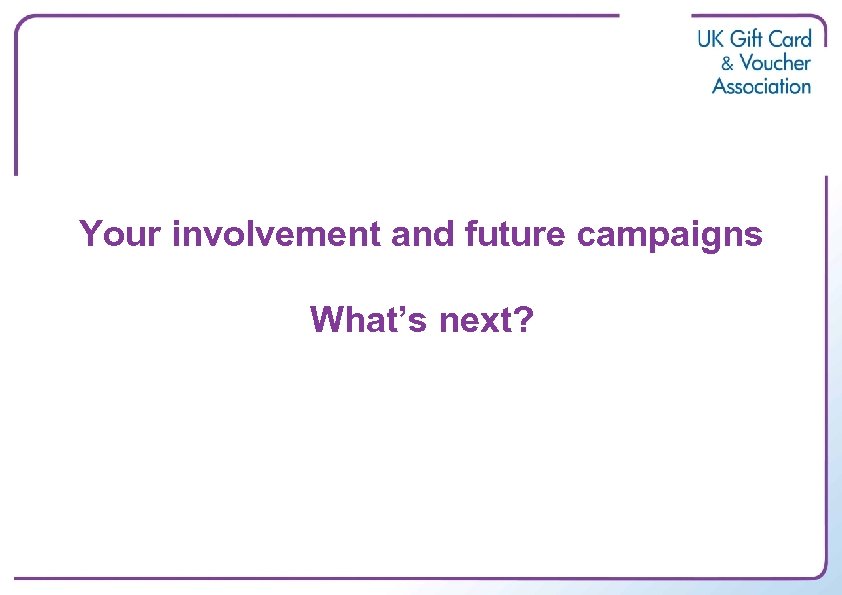 Your involvement and future campaigns What’s next? 