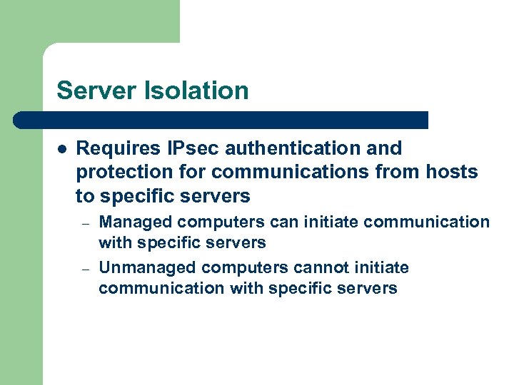 Server Isolation l Requires IPsec authentication and protection for communications from hosts to specific