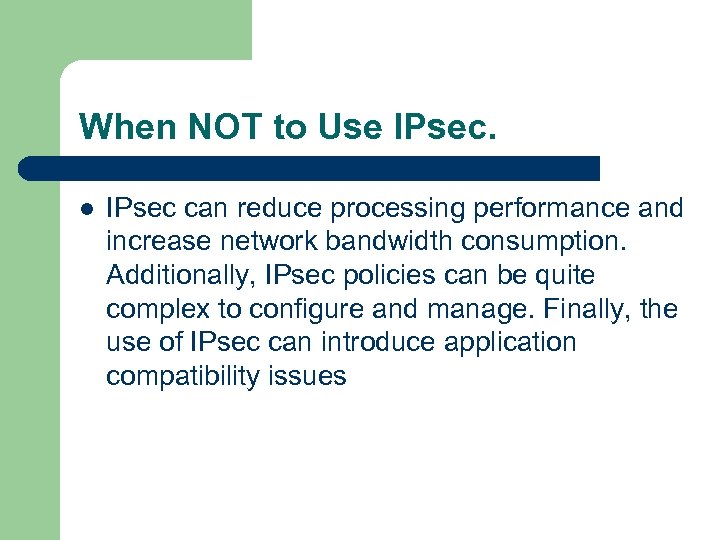When NOT to Use IPsec. l IPsec can reduce processing performance and increase network