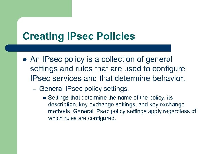 Creating IPsec Policies l An IPsec policy is a collection of general settings and