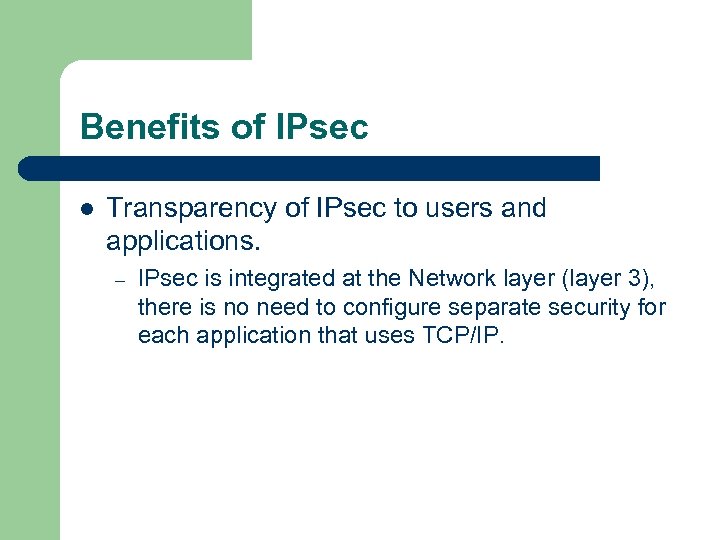 Benefits of IPsec l Transparency of IPsec to users and applications. – IPsec is
