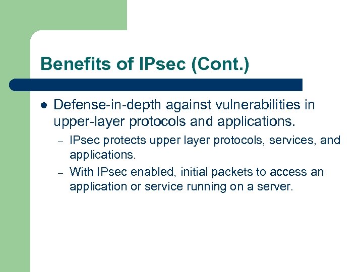 Benefits of IPsec (Cont. ) l Defense-in-depth against vulnerabilities in upper-layer protocols and applications.