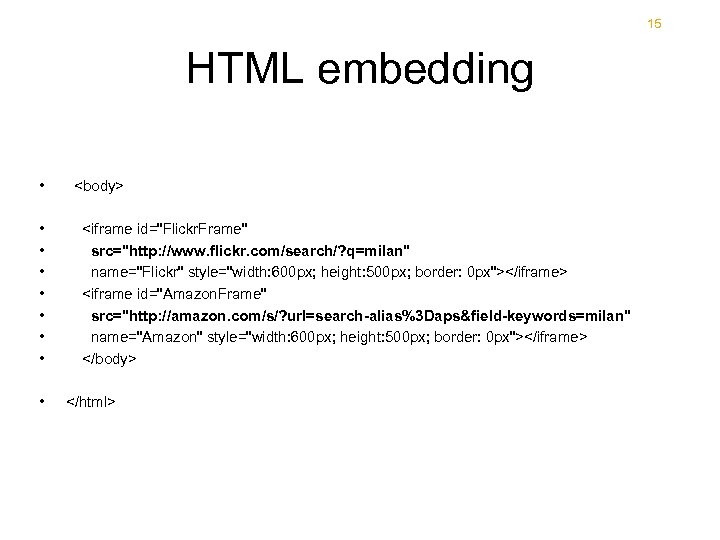 15 HTML embedding • • • <body> <iframe id="Flickr. Frame" src="http: //www. flickr. com/search/?
