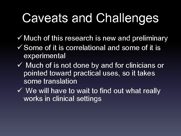 Caveats and Challenges ü Much of this research is new and preliminary ü Some