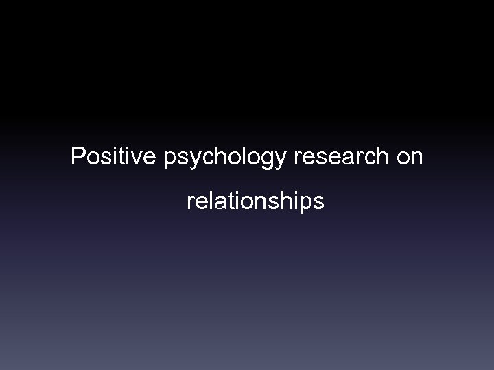 Positive psychology research on relationships 